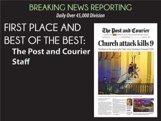 BREAKING NEWS REPORTING
DailyOver45,000Division
MATTHEW FORTNER/STAFF
Law enforcement officers work at the scene of a shooting Wednesday night at Emanuel AME Church at 110 Calhoun St. in Charleston.
BY GLENN SMITH, ROBERT BEHRE
and MELISSA BOUGHTON
The Post and Courier
Nine people were shot to death during a
prayer meeting inside one of Charleston’s
oldest and most well-known black churches
Wednesday night in one of the worst mass
shootings in South Carolina history,
A bomb threat complicated the investiga-
tion and prompted authorities to ask nearby
residents to evacuate as officers scoured the
area for the gunman responsible for the car-
nage inside Emanuel AME Church at 110
Calhoun St. At least one person was said to
have survived the shooting.
Police revealed no motive for the 9 p.m. at-
tack, which was reportedly carried out by a
young white man. Charleston Police Chief
Greg Mullen said, “I do believe this was a
hate crime.”
MayorJoeRileycalledtheshooting“anun-
speakable and heartbreaking tragedy in this
most historic church.”
“Anevilandhatefulpersontookthelivesof
citizens who had come to worship and pray
together,” he said.
Authorities did not identify the dead.
StateSen.ClementaPinckneyisthechurch’s
pastor and was believed to be inside the 19th
centurybuildingduringtheshooting.Pinck-
neycouldnotbereachedlaterinthenightand
there were unconfirmed reports that he and
one of his relatives were among those shot.
Riley said city police were being assisted by
sheriff’sdeputies,theStateLawEnforcement
Division and the FBI.
Churchmembersweregatheredforaprayer
Churchattackkills9
Manhunt on for suspect after ‘hate crime’ shooting at Emanuel AME
WADE SPEES/STAFF
A man kneels on the ground after a mass shooting Wednes-
day at Emanuel AME Church on Calhoun Street.
Inside
Horrific chap-
ter for church, A4
Jeb Bush calls
off visit, A4
Sen. Clementa
Pinckney is pas-
tor of Emanuel
AME Church.
Please see ATTACK,Page ??
Thursday, June 18, 2015 POSTANDCOURIER.COM Charleston, S.C. $1.00
FOUNDED 18 03 WINNER OF THE 2015 PULITZER PR IZE FOR PUBLIC SERVICE
 