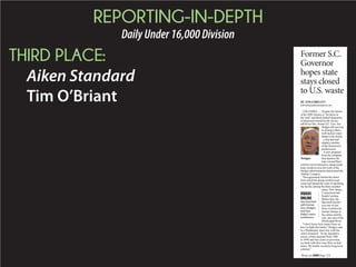 REPORTING-IN-DEPTH
DailyUnder16,000Division
THIRD PLACE:
Aiken Standard
Tim O’Briant
Former S.C.
Governor
hopes state
stays closed
to U.S. waste
BY TIM O’BRIANT
tobriant@aikenstandard.com
-
in closing a Barn-
well nuclear waste
-
South Carolina.
Barnwell facility
was one of just
only one east of the
Aiken Standard.
Please see DUMP,
VIDEOS
ONLINE
See interview
with former
Gov. Hodges,
and Gov.
Haley’s news
conference
Hodges
 