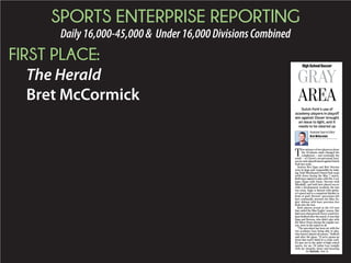 SPORTS ENTERPRISE REPORTING
Daily16,000-45,000& Under16,000DivisionsCombined
FIRST PLACE:
The Herald
Bret McCormick
T
he entrance of two players at about
the 15-minute mark changed the
complexion – and eventually the
result – of Clover’s second-round boys’
soccer state playoff match against Dutch
Fork last week.
Seniors Rex Epps and Rett Stevens
were in large part responsible for help-
ing Todd Woodward’s Dutch Fork team
settle down during the May 7 match.
Both have signed to play with Div. I col-
leges (Epps with Army; Stevens with
Marshall), and both have played soccer
with a development academy the last
two years. Epps is blessed with sprint-
er’s speed and is a competent finisher in
front of goal; Stevens’ precocious left
foot continually stressed the Blue Ea-
gles’ defense with laser precision free
kicks into the box.
Both players scored in the 5-0 rout
that ended the Blue Eagles’ season. But
that’s not what peeved Clover coach Gra-
ham Stafford after the match. It was that
Epps and Stevens, who didn’t play with
the Silver Foxes during the regular sea-
son, were in the match at all.
“The precedent has been set with the
two academy boys being able to play,
who haven’t played all season,” Stafford
said after the game. “If we’re gonna go
down that road I think it’s a rocky road.
It’s just not in the spirit of high school
sports, for me. I’d rather lose tonight
with my integrity intact and knowing
HighSchoolSoccer
GRAY
AREA
Dutch Fork’s use of
academy players in playoff
win against Clover brought
an issue to light, and it
needs to be cleared up
Assistant Sports Editor
Bret McCormick
SEE SOCCER, PAGE 3C
 