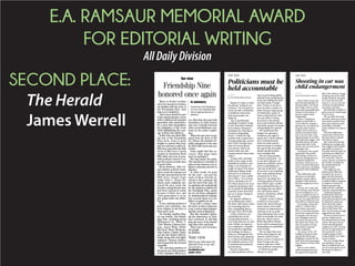 E.A. RAMSAUR MEMORIAL AWARD
FOR EDITORIAL WRITING
AllDailyDivision
SECOND PLACE:
The Herald
James Werrell
Many in South Carolina
and even beyond its borders
are familiar with the story of
the Friendship Nine. And
that is as it should be.
Their story should be part
of the national gospel, a story
told to children and repeated
generation after generation.
It’s a story that encapsulates
the indignities of Jim Crow
while highlighting the cour-
age of those who defied it.
Earlier this year, Rock Hill,
the site of the Friendship
Nine sit-in, went to great
lengths to spread that story
and, in a real way, to add to it.
Fifty-four years after the1961
sit-in at McCrory’s lunch
counter in downtown Rock
Hill, white men now in pow-
erful positions moved to ne-
gate the actions of white men
in power then.
Kevin Brackett, 16th Cir-
cuit solicitor, ordered a hear-
ing to vacate the sentences of
the nine men involved in the
1961 sit-in. Circuit Court
Judge John C. Hayes III,
whose uncle originally sen-
tenced the men, wrote the
decision, saying that the nine
had been sentenced solely
because of their race, and
“such prosecution is on its
face unjust under any defini-
tion.”
It was a stirring moment of
justice and contrition, one
more chapter in the lives of
these brave men.
On Tuesday, another chap-
ter was written. The Friend-
ship Nine, including David
Williamson Jr., Willie T.
“Dub” Massey, Clarence Gra-
ham, James Wells, Willie
McCleod, Mack Workman,
John Gaines, Charles Taylor
and the late Robert McCul-
lough, along with civil rights
organizer Thomas Gaither,
were honored by the General
Assembly.
The surviving members of
the group met with members
of the Legislative Black Cau-
cus. After that, they met with
lawmakers in both houses
and were formally honored
with a noon Statehouse cere-
mony by the entire Legisla-
ture.
When the men were recog-
nized from the floor of the
S.C. House, the chamber for-
mally apologized to the men
for their 1961 arrest and con-
viction.
Some might find this ex-
cessive. How many times
must we apologize?
But that misses the point.
The repetition is essential. It
takes on the character of a re-
ligious confession and rite of
penance.
In other words, it’s good
for the soul – not just the
souls of those directly in-
volved in the ceremony but
also the soul of the state. By
recognizing and apologizing
for the injustices suffered by
the Friendship Nine, stand-
ins for all those subjugated
by institutionalized segrega-
tion, we inch closer to a con-
dition of equality for all.
Even half a century after
the sit-in, we have a long way
to go. Look at what’s happen-
ing this week in Baltimore.
But that shouldn’t dimin-
ish the importance of Tues-
day’s ceremony. It will help
keep the story of the Friend-
ship Nine alive and fresh.
These men can’t be honor-
ed enough.
Ourview
In summary
Ceremony in the Statehouse
to honor the Friendship Nine
was an appropriate act of
penance.
Friendship Nine
honored once again
a Online
Your view
What do you think about this
editorial? Come to our web-
site and tell us.
heraldonline.com/
submit-letter
Maybe it’s time to retire
the phrase “political cor-
rectness.” Or at least let’s
come up with a definition
of political correctness
that most people can
abide by.
This is presidential
candidate Donald Trump
at last Thursday’s Repub-
lican debate refusing to
apologize for referring to
women in degrading
terms: “I think the big
problem this country has –
is being politically correct.
And I don’t frankly have
time for total political
correctness. And to be
honest with you, this
country doesn’t have time
either.”
Trump, who currently
holds center stage in the
Republican primary cam-
paign, is an extreme ex-
ample of what FOX News
moderator Megyn Kelly
referred to as someone
who doesn’t “use a politi-
cian’s filter.” In an arena
where candidates for of-
fice often seem to be over-
scripted automatons who
are so afraid of offending
potential voters that they
put us to sleep, Trump is
the anomaly.
He appears willing to
say anything that enters
his head. And many voters
are rewarding him for
that, catapulting him to
the top of the GOP polls.
Critics, however, see
something else in the
Trump phenomenon – a
near-total absence of com-
mon civility, an unneces-
sary crudeness, a disdain
for sensitivity regarding
the feelings of others, a
failure to distinguish fact
from fiction and, ultimate-
ly, a critical breakdown in
the political process. Call
it unadulterated political
incorrectness.
But the notion that
so-called political correct-
ness is preventing public
officials from speaking the
truth and stifling the polit-
ical discussion is larger
than Trump. It seems to
have become a matter of
faith among a large group
of Americans, many of
them conservatives, who
see any effort to bring
decorum to the debate
and avoid unfairly offend-
ing whole groups of people
as impeding free speech.
We understand the
hunger for openness,
frankness, the right to
speak one’s mind without
fear of being shouted
down by some special
interest group or another.
We agree that the public
debate should include
more straight talk.
But too many people –
Trump in particular – try
to use their alleged con-
tempt for political correct-
ness as something of a
“get out of jail free” card,
an excuse to say anything
they want without being
censured for it. Free
speech is one thing, but
scorning political correct-
ness doesn’t give a polit-
ician unlimited license to
say things that are offen-
sive and untrue about
women, minorities, ethnic
groups and others.
Trump’s rocket is likely
to fizzle at some point
before the end of the pri-
mary season. Even with
someone as impervious to
criticism as he is, politi-
cians ultimately have to be
held accountable for what
they say. And it seems
likely that fellow Repub-
licans will be among those
demanding accountability
from Trump.
But we hope that even
before that happens, the
rhetoric will be toned
down a notch. Contrary to
what Trump says, the
nation could use a little
more political correctness
– or whatever people
choose to call it.
OUR VIEW
Politicians must be
held accountable
By The Herald editorial board
How could a 2-year-old
shoot his grandmother in
the back with a .357 hand-
gun? Sadly, with so many
guns and irresponsible gun
owners in this nation, it
doesn’t require much
imagination.
In fact, it happened
Sunday in Rock Hill. A
2-year-old boy, sitting in
the back of a car driven by
his great-aunt, found a
loaded .357 revolver in a
pouch on the back of the
seat in front of him. Pick-
ing up the gun, he acciden-
tally pulled the trigger, and
the bullet hit his 40-year-
old grandmother in the
back as she sat in the front
passenger seat.
Fortunately, the wound
apparently was not life-
threatening, and the wo-
man was transported to a
Charlotte hospital for
treatment. However, it is
easy to envision numerous
worse outcomes, including
the death of the child him-
self.
Rock Hill police said
they have not decided
whether anyone will be
charged in this incident.
But laws might have been
broken.
For one, the 2-year-old
was wearing a seat belt but
was not strapped in a car
seat, as required by law. If
he had been in a regulation
car seat, he might not have
been able to reach the gun.
For another, when trav-
eling in a vehicle with a
gun, owners who don’t
have a concealed weapons
permit are required by law
to properly stow the wea-
pon. Handguns must be
secured in the glove box,
the well in the center con-
sole, the trunk or in bag-
gage inside a separate
secure container.
The owner of the .357
handgun, the great-aunt,
apparently left the gun
hanging in a pouch on the
back of the front passenger
seat, directly in front of the
toddler.
This is a story about
child endangerment and
the apparent irresponsib-
ility of the adults in charge
of taking care of the child.
People would be outraged
if a 2-year-old were left
alone in a car on a hot day
or driven around without
any safety restraints.
But allowing a toddler to
gain access to a loaded gun
is even worse.
We can offer the usual
bromides about gun safety.
Gun owners need to keep
their guns locked up and,
preferably, unloaded,
where children can’t get to
them.
The Rock Hill Police
Department will provide
free gun locks to anyone
who asks for them.
But research by groups
lobbying for stronger gun
laws suggests that despite
such advice as many as
100 girls and boys aged 14
and under are killed acci-
dentally by guns in the
U.S. each year. That, of
course, doesn’t account for
the number wounded by
the unintentional dis-
charge of guns.
One might say the
groups presenting that
research have an ax to
grind. But the National
Rifle Association has suc-
cessfully lobbied Congress
to suppress research by
federal agencies that
might provide verifiably
accurate, impartial figures.
Professional groups
including the American
Academy of Pediatrics
have proposed that doctors
be allowed to advise pa-
tients about the impor-
tance of gun safety mea-
sures in the home. But
that, too, has been strongly
opposed by the NRA.
We have federal laws to
prevent children from
becoming locked in refrig-
erators. We have laws to
ensure that playground
equipment is safe. Doctors
are free to urge parents to
lock up poisons or pre-
scription drugs so their
young children can’t gain
access to them.
We can’t simply shrug
our shoulders and say
there is nothing more we
can do to keep guns out of
the hands of curious 2-
year-olds.
OUR VIEW
Shooting in car was
child endangerment
By The Herald Editorial Board
 