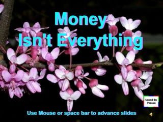 Money Isn't Everything Use Mouse or space bar to advance slides 