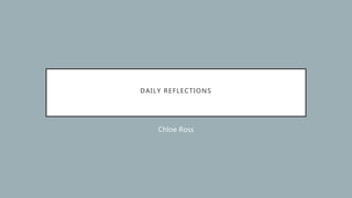DAILY REFLECTIONS
Chloe Ross
 