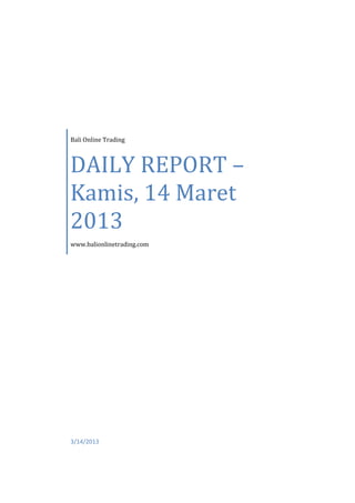 Bali Online Trading



DAILY REPORT –
Kamis, 14 Maret
2013
www.balionlinetrading.com




3/14/2013
 