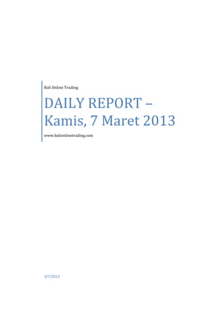 Bali Online Trading



DAILY REPORT –
Kamis, 7 Maret 2013
www.balionlinetrading.com




3/7/2013
 