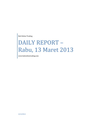 Bali Online Trading



DAILY REPORT –
Rabu, 13 Maret 2013
www.balionlinetrading.com




3/13/2013
 