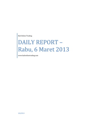 Bali Online Trading



DAILY REPORT –
Rabu, 6 Maret 2013
www.balionlinetrading.com




3/6/2013
 