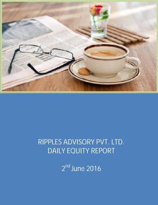 RIPPLES ADVISORY PVT. LTD.
DAILY EQUITY REPORT
2nd
June 2016
 