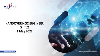 HANDOVER NOC ENGINEER
Shift 2
3 May 2022
 