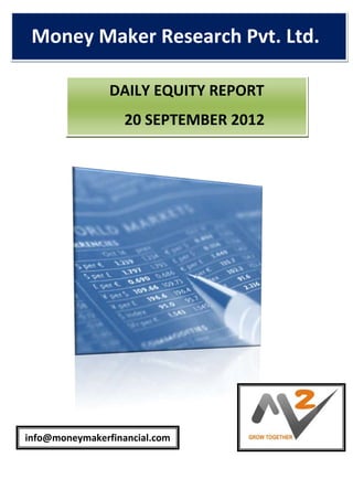 Money Maker Research Pvt. Ltd.
   .




                DAILY EQUITY REPORT
                   20 SEPTEMBER 2012




info@moneymakerfinancial.com
    E
 