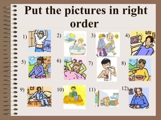 Put the pictures in right order  1) 2) 3) 4) 5) 6) 7) 8) 11) 9) 10) 12) 