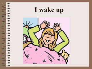 I wake up 