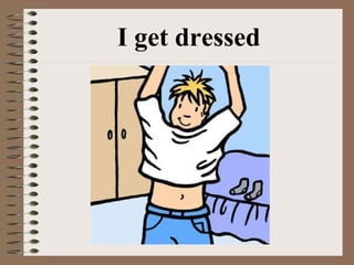 I get dressed 