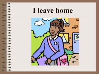 I leave home 