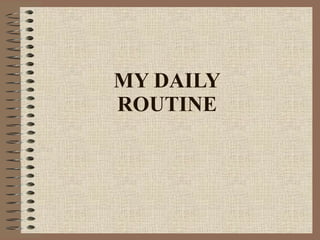 MY DAILY ROUTINE 