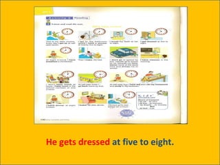 He gets dressed  at five to eight. 