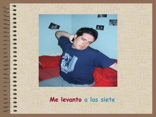 Me levanto  a las siete 