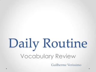 Daily Routine
 Vocabulary Review
          Guilherme Veríssimo
 