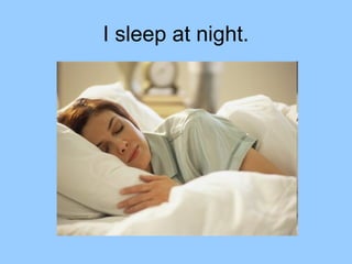 I sleep at night.
 