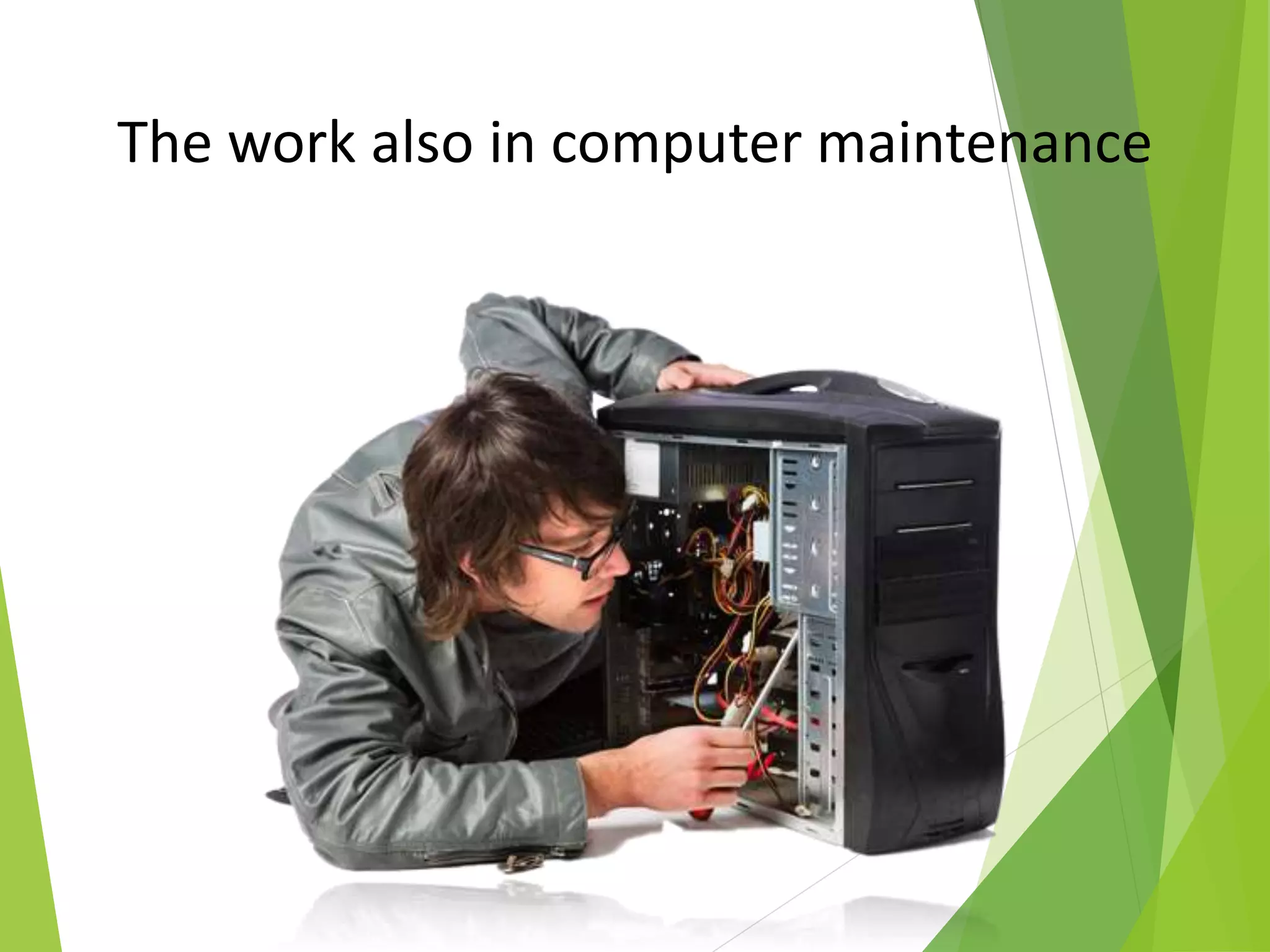 The work also in computer maintenance
 