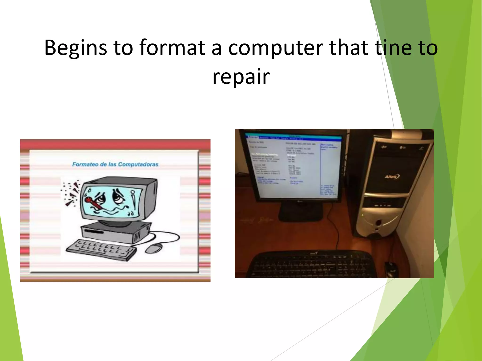 Begins to format a computer that tine to
repair
 