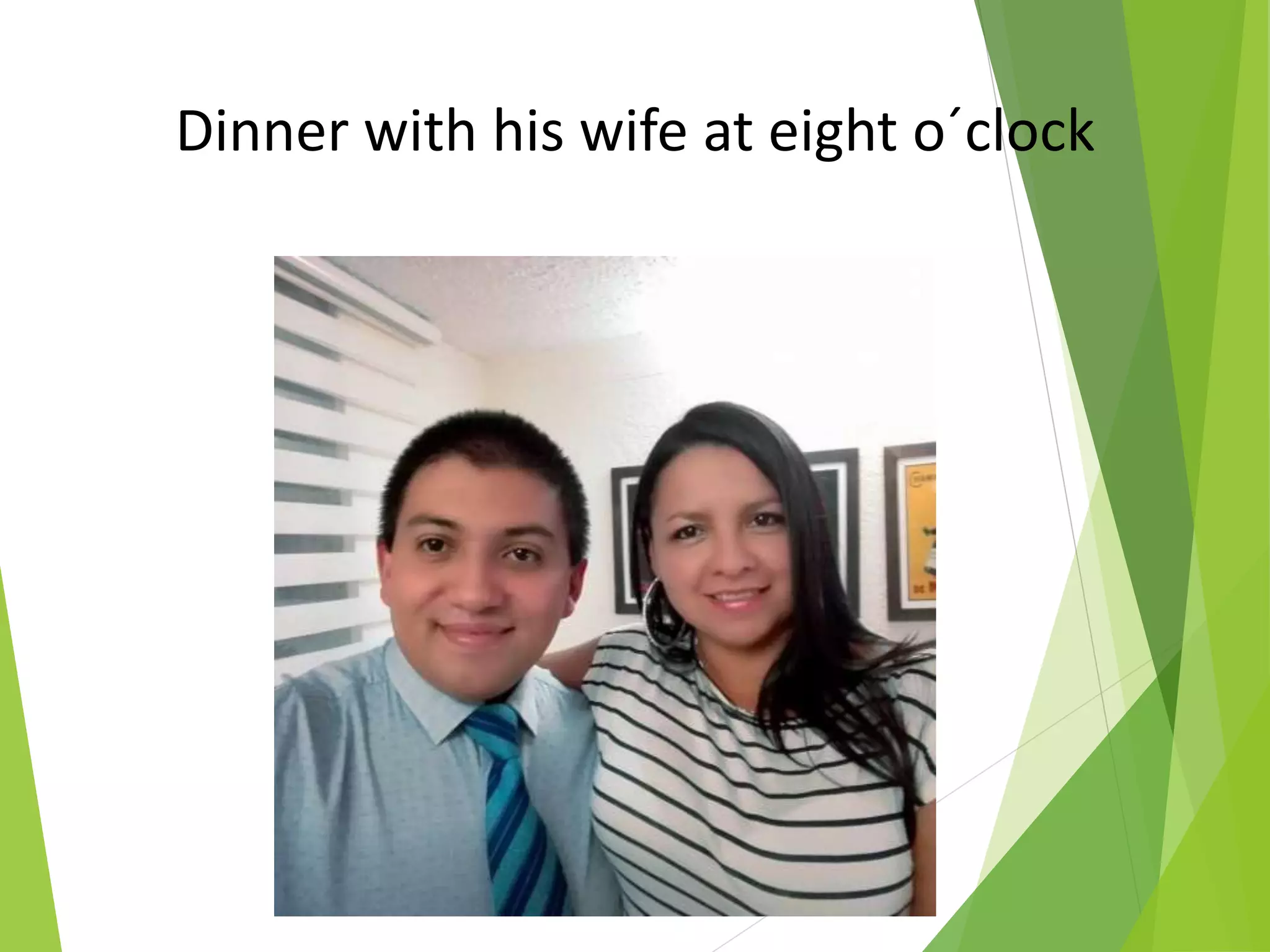 Dinner with his wife at eight o´clock
 