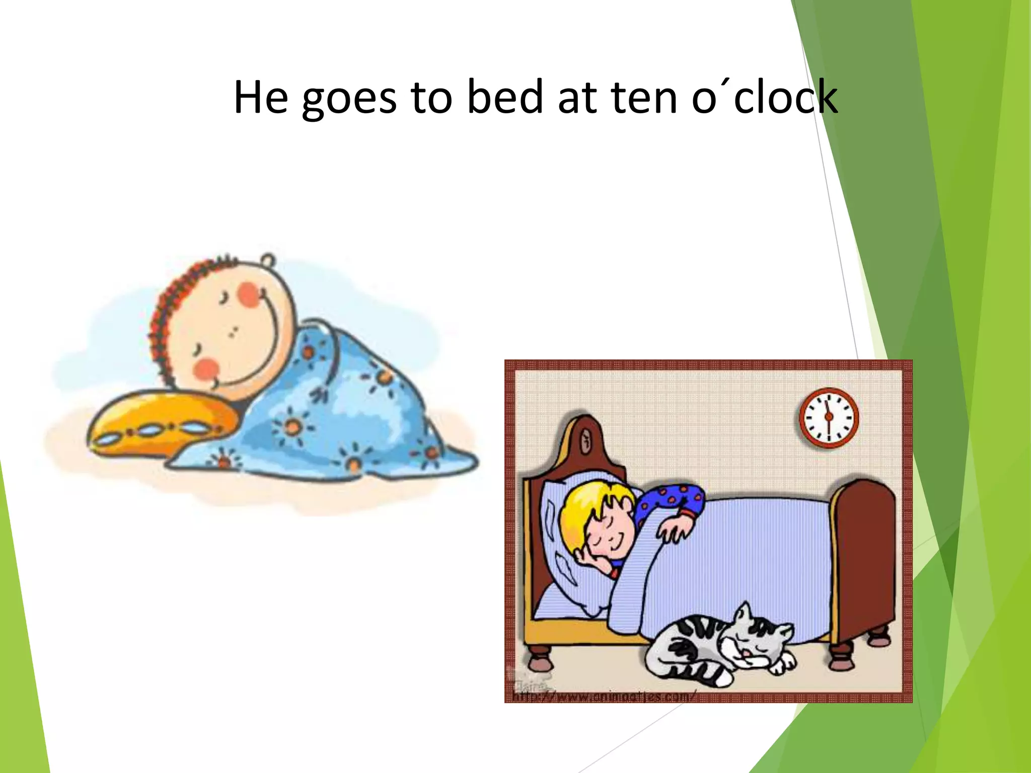 He goes to bed at ten o´clock
 