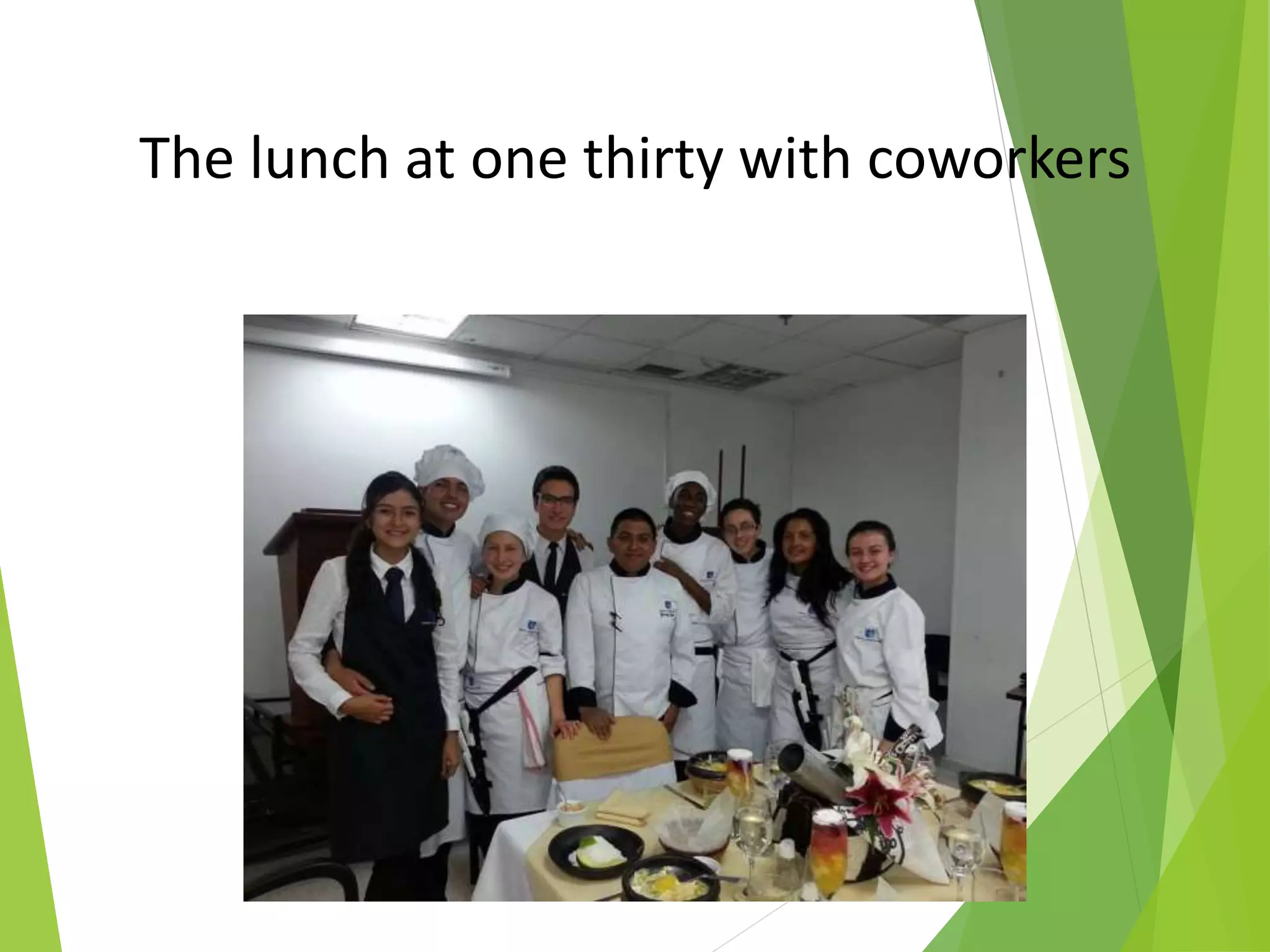 The lunch at one thirty with coworkers
 