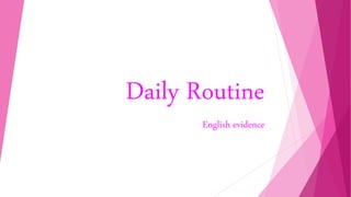 Daily Routine
English evidence
 