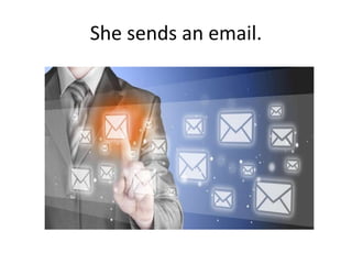 She sends an email.
 