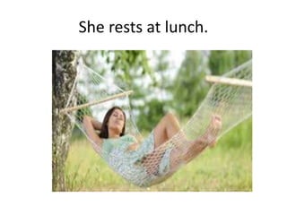She rests at lunch.
 