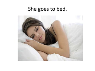 She goes to bed.
 