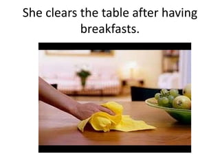 She clears the table after having
breakfasts.
 