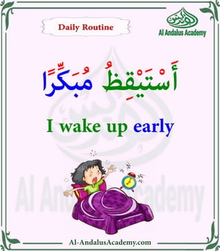 Al-AndalusAcademy.com
‫ا‬ً‫ر‬ِّ‫ك‬َ‫ب‬ُ‫م‬ ُ‫ظ‬ِ‫ق‬ْ‫ي‬َ‫ت‬ْ‫س‬َ‫أ‬
I wake up early
 