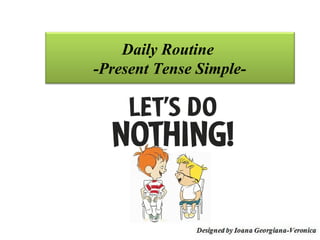 Daily Routine
-Present Tense Simple-
 