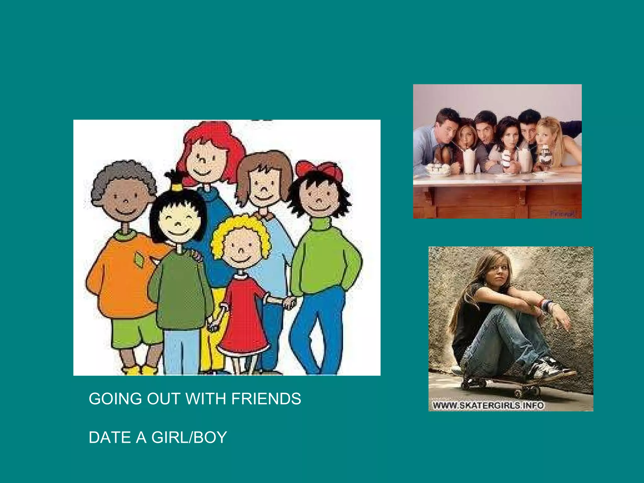 GOING OUT WITH FRIENDS DATE A GIRL/BOY