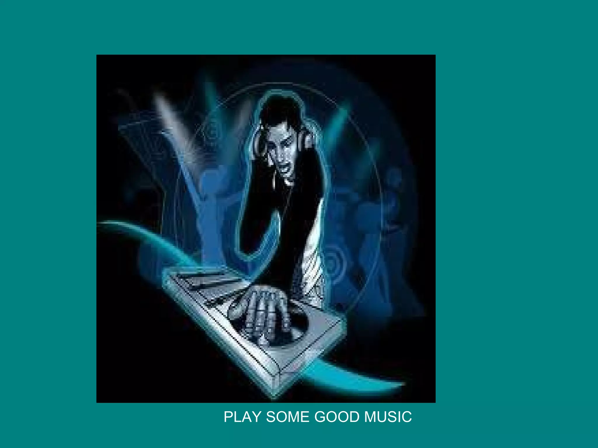PLAY SOME GOOD MUSIC