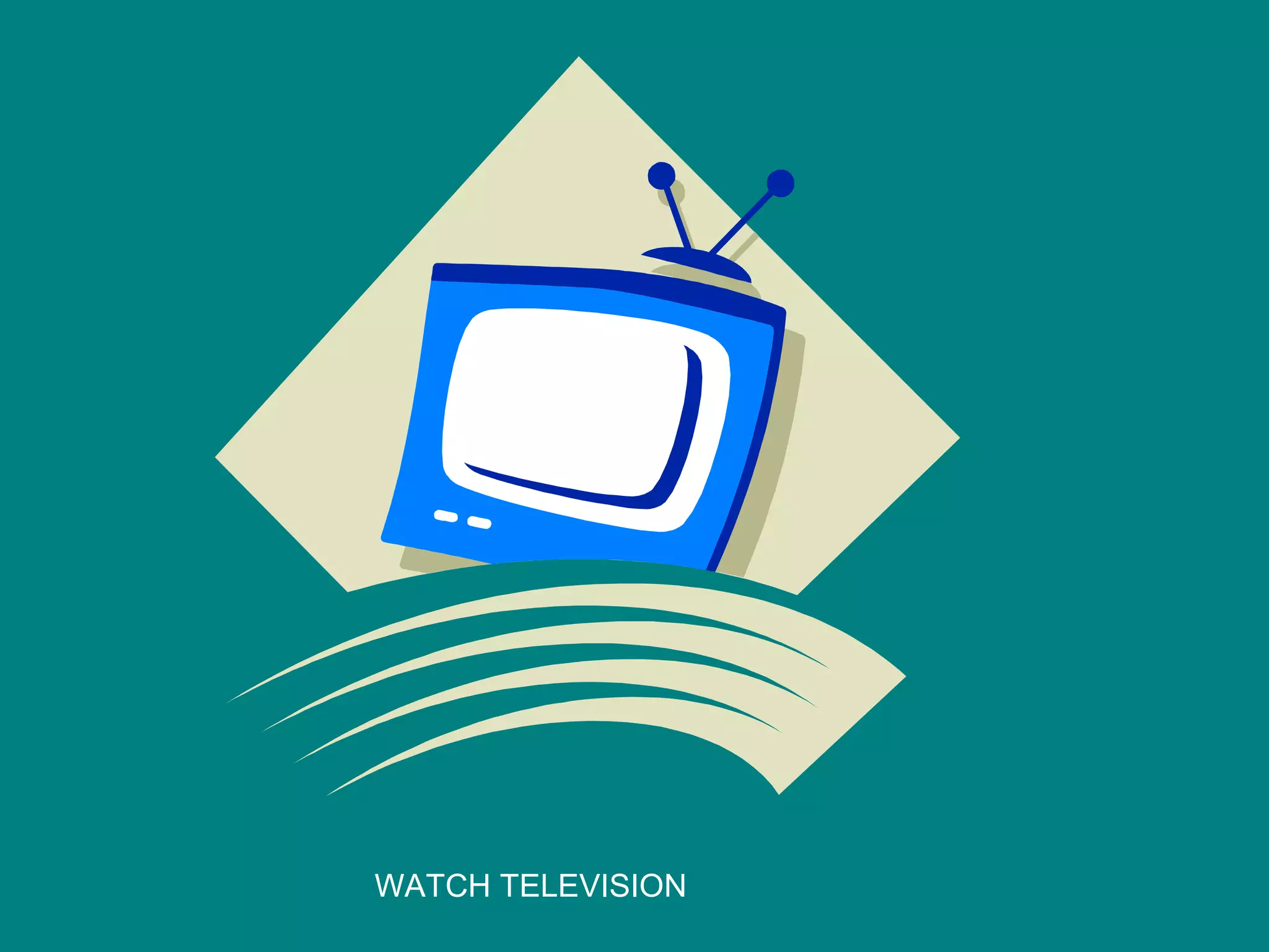 WATCH TELEVISION