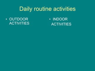 Daily routine activities ,[object Object],[object Object],[object Object]