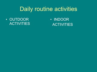 Daily routine activities OUTDOOR ACTIVITIES INDOOR  ACTIVITIES 