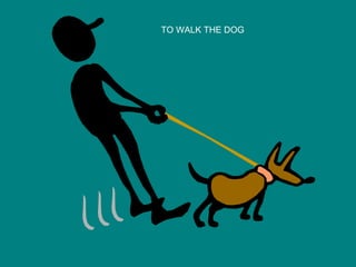 TO WALK THE DOG 