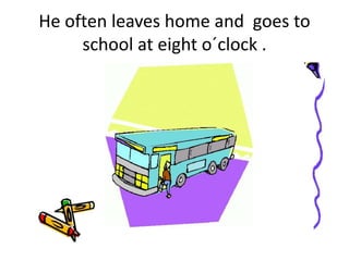He often leaves home and goes to
school at eight o´clock .
 