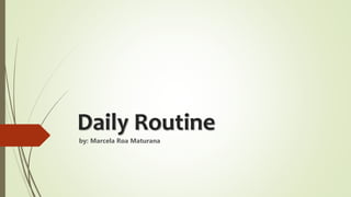 Daily Routine
by: Marcela Roa Maturana
 