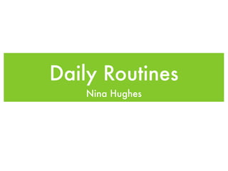 Daily Routines
   Nina Hughes
 