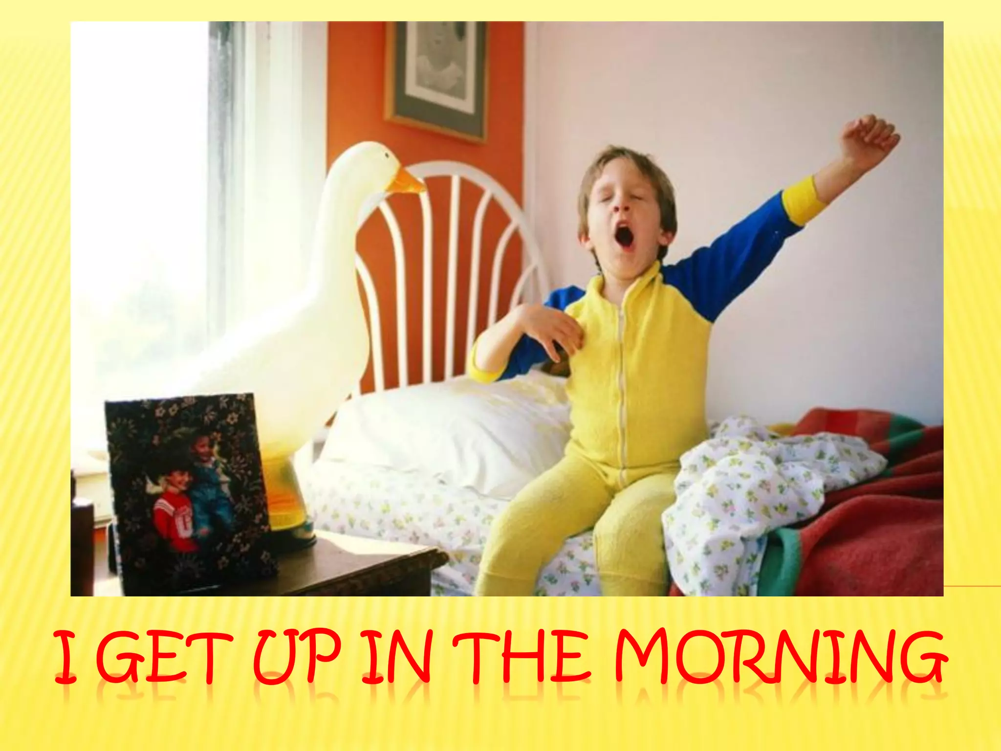 I GET UP IN THE MORNING