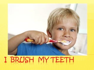 I BRUSH MY TEETH
 