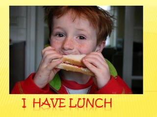 I HAVE LUNCH
 