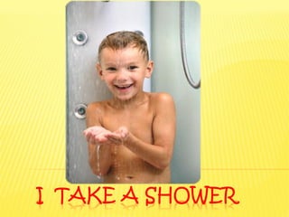 I TAKE A SHOWER
 