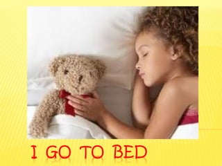 I GO TO BED
 