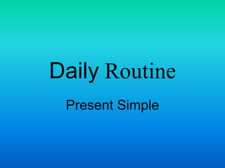 Daily Routine
 Present Simple
 