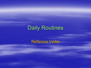 Daily Routines

 Reflexive Verbs
 